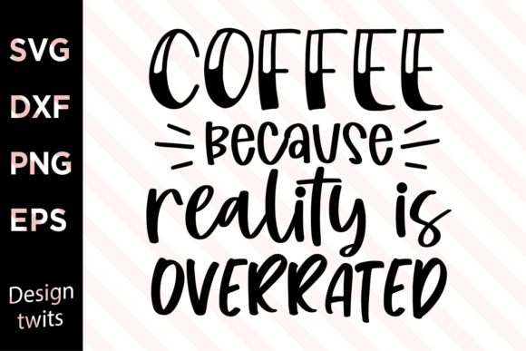 Coffee Because Reality is Overrated SVG