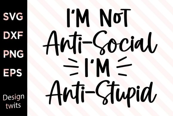 I'm Not Anti-Social I'm Anti-Stupid SVG