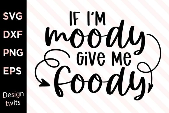 If I'm Moody Give Me Foody SVG