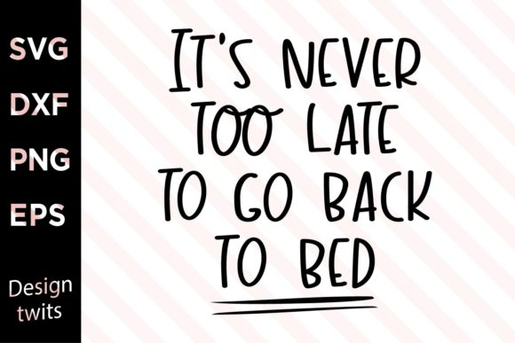 Its Never Too Late to Go Back to Bed SVG