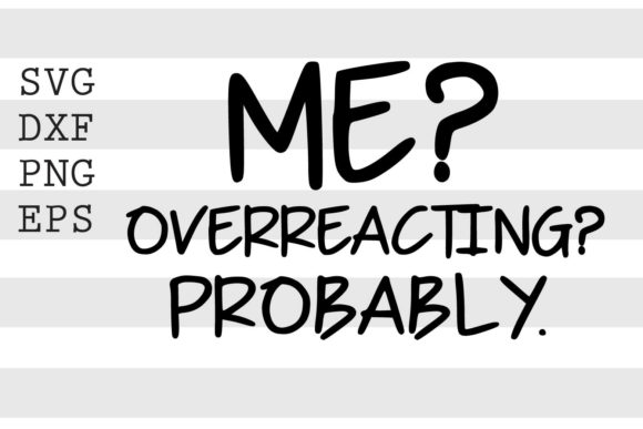Me Overreacting Probably SVG