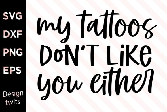My Tattoos Don't Like You Either SVG